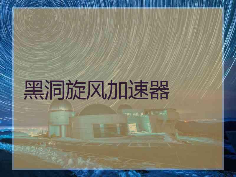 黑洞旋风加速器